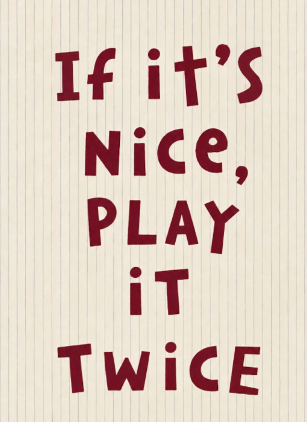 If It's Nice, Play It Twice