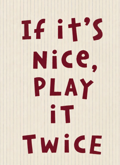 If It's Nice, Play It Twice