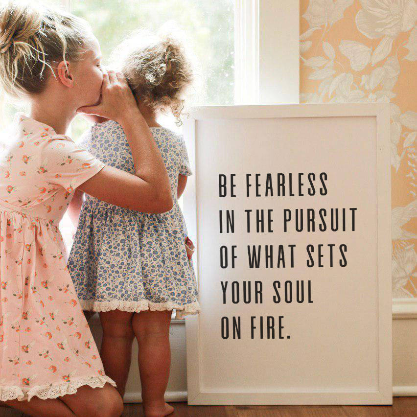 Smallwoods Be Fearless Quote Reading "Be Fearless in the Pursuit of What Sets Your Soul on Fire."